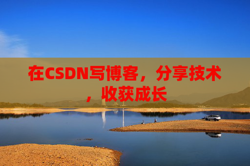 在CSDN写博客，分享技术，收获成长